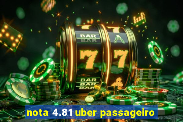 nota 4.81 uber passageiro